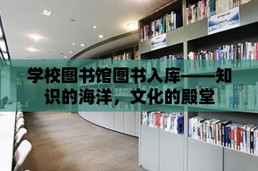 學校圖書館圖書入庫——知識的海洋，文化的殿堂