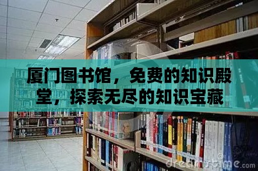 廈門圖書館，免費的知識殿堂，探索無盡的知識寶藏