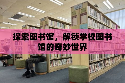 探索圖書館，解鎖學校圖書館的奇妙世界