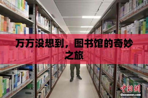 萬萬沒想到，圖書館的奇妙之旅