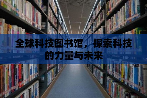 全球科技圖書館，探索科技的力量與未來