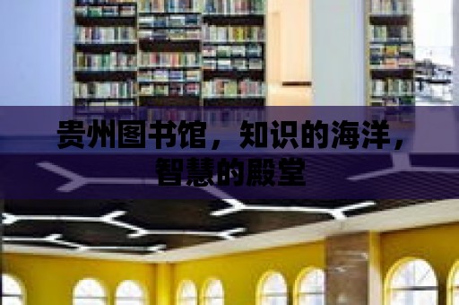 貴州圖書館，知識的海洋，智慧的殿堂