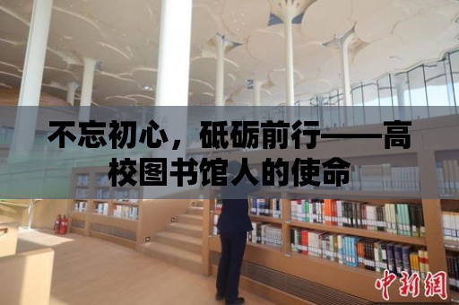 不忘初心，砥礪前行——高校圖書館人的使命