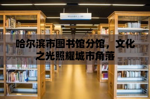 哈爾濱市圖書館分館，文化之光照耀城市角落