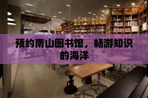 預約南山圖書館，暢游知識的海洋