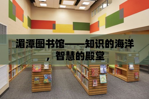 湄潭圖書館——知識的海洋，智慧的殿堂