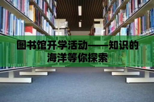 圖書館開學活動——知識的海洋等你探索