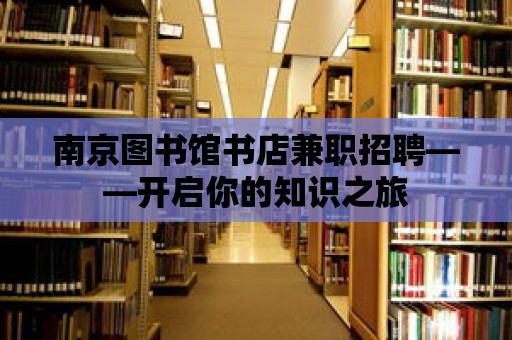 南京圖書館書店兼職招聘——開啟你的知識之旅