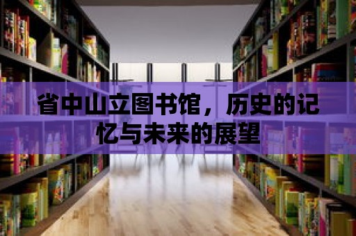 省中山立圖書館，歷史的記憶與未來的展望