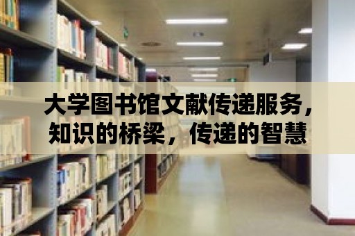 大學圖書館文獻傳遞服務，知識的橋梁，傳遞的智慧