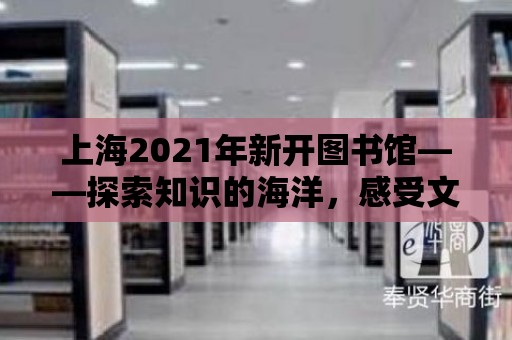 上海2021年新開圖書館——探索知識的海洋，感受文化的魅力