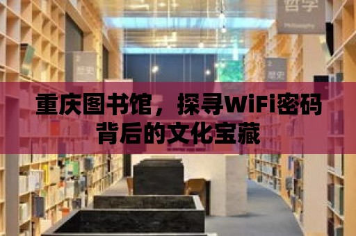 重慶圖書館，探尋WiFi密碼背后的文化寶藏