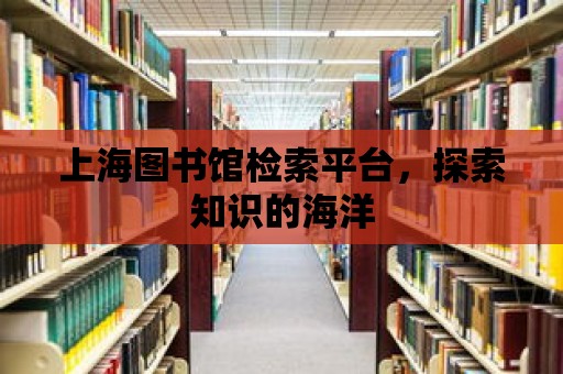 上海圖書館檢索平臺，探索知識的海洋