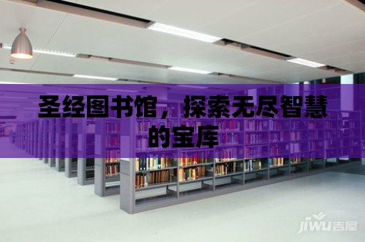 圣經(jīng)圖書館，探索無盡智慧的寶庫