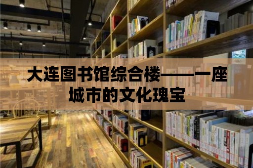 大連圖書館綜合樓——一座城市的文化瑰寶