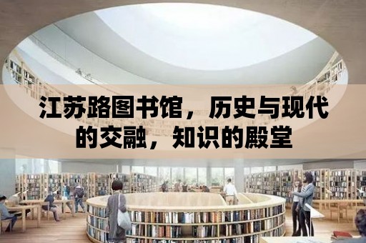 江蘇路圖書館，歷史與現代的交融，知識的殿堂