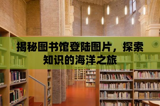 揭秘圖書館登陸圖片，探索知識(shí)的海洋之旅