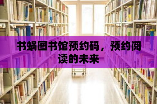 書蝸圖書館預約碼，預約閱讀的未來