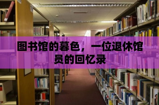 圖書館的暮色，一位退休館員的回憶錄