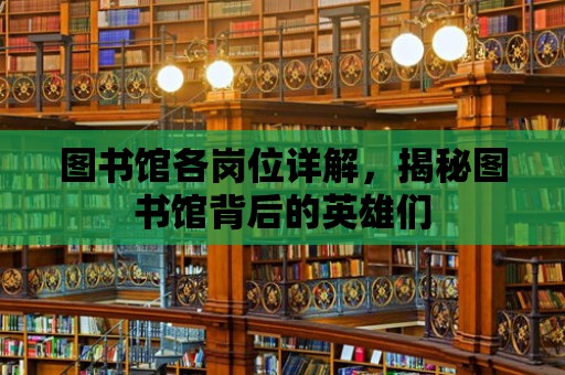 圖書館各崗位詳解，揭秘圖書館背后的英雄們