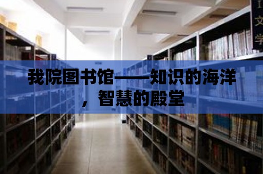 我院圖書館——知識的海洋，智慧的殿堂