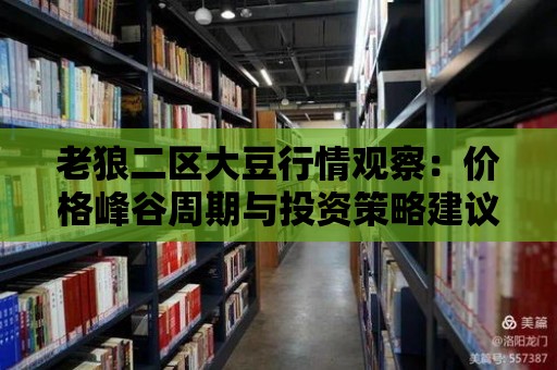 老狼二區大豆行情觀察：價格峰谷周期與投資策略建議