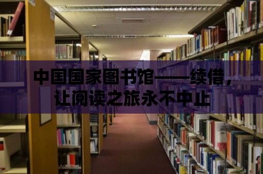 中國國家圖書館——續借，讓閱讀之旅永不中止