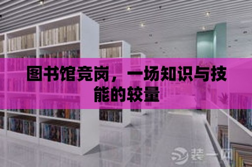 圖書館競崗，一場知識與技能的較量