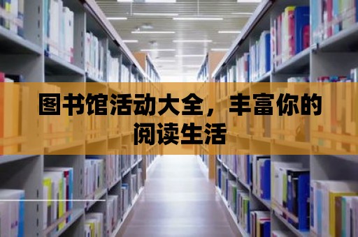 圖書館活動大全，豐富你的閱讀生活