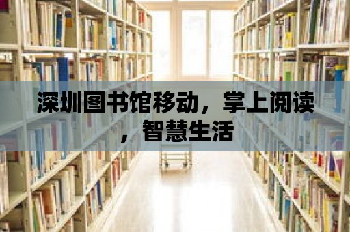 深圳圖書館移動，掌上閱讀，智慧生活