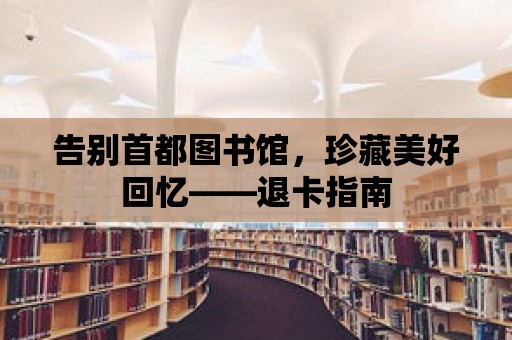 告別首都圖書館，珍藏美好回憶——退卡指南