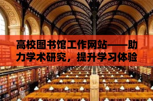 高校圖書館工作網站——助力學術研究，提升學習體驗