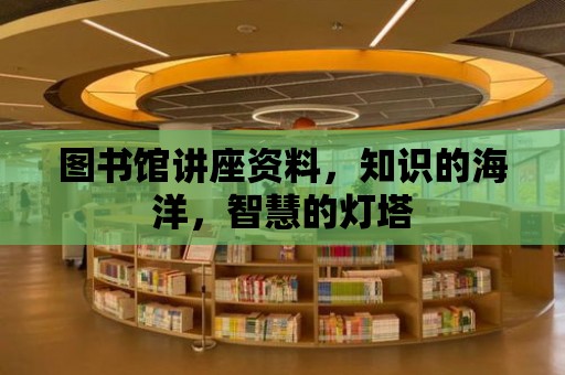 圖書館講座資料，知識的海洋，智慧的燈塔