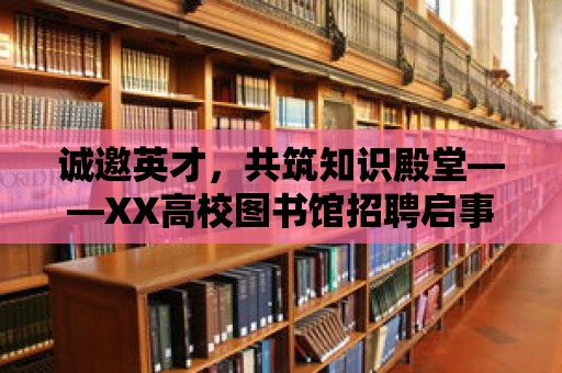 誠邀英才，共筑知識殿堂——XX高校圖書館招聘啟事