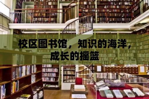 校區(qū)圖書館，知識的海洋，成長的搖籃