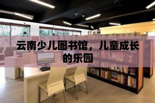 云南少兒圖書館，兒童成長的樂園