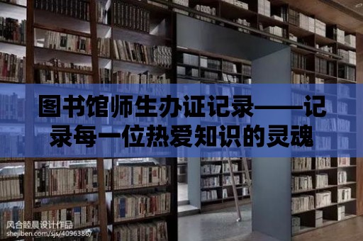 圖書館師生辦證記錄——記錄每一位熱愛知識的靈魂