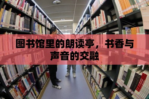 圖書館里的朗讀亭，書香與聲音的交融