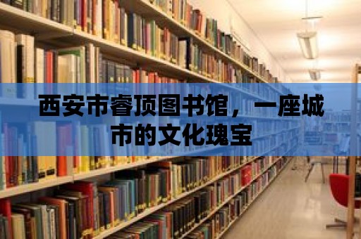 西安市睿頂圖書館，一座城市的文化瑰寶