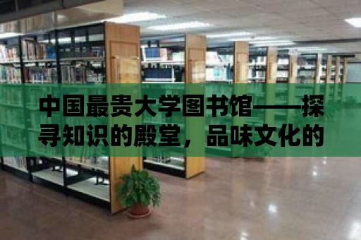 中國最貴大學圖書館——探尋知識的殿堂，品味文化的瑰寶