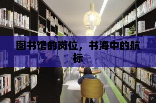 圖書館的崗位，書海中的航標