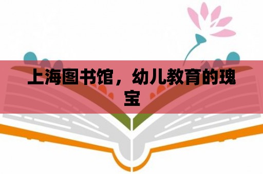 上海圖書館，幼兒教育的瑰寶