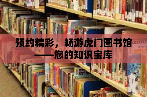 預約精彩，暢游虎門圖書館——您的知識寶庫