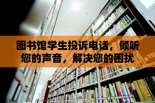 圖書館學生投訴電話，傾聽您的聲音，解決您的困擾