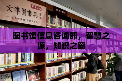 圖書館信息咨詢部，智慧之源，知識之窗