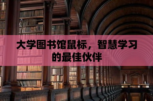 大學(xué)圖書(shū)館鼠標(biāo)，智慧學(xué)習(xí)的最佳伙伴