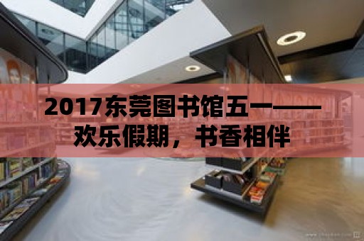 2017東莞圖書館五一——歡樂假期，書香相伴