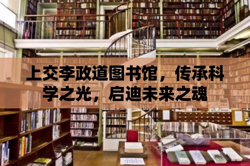 上交李政道圖書館，傳承科學之光，啟迪未來之魂