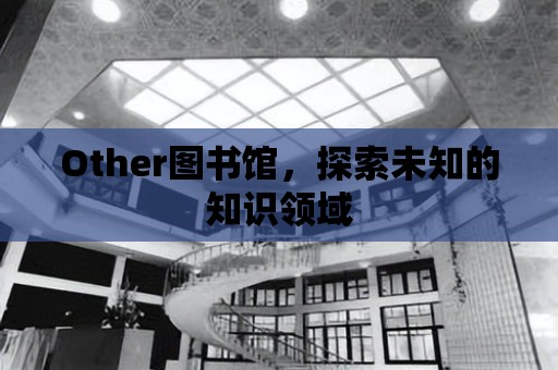 Other圖書館，探索未知的知識領域