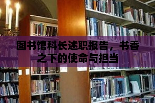 圖書館科長述職報告，書香之下的使命與擔當